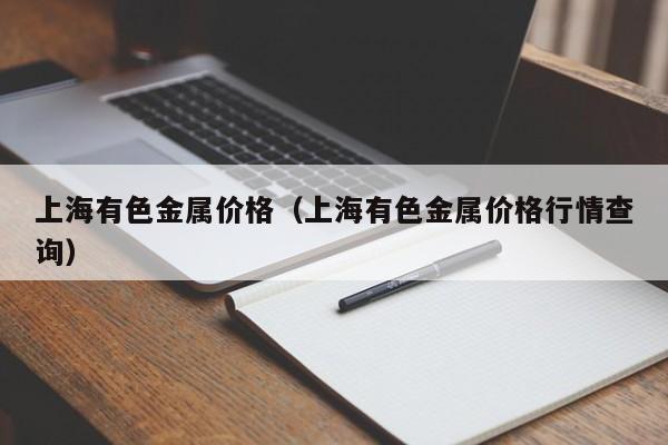 上海有色金属价格（上海有色金属价格行情查询）