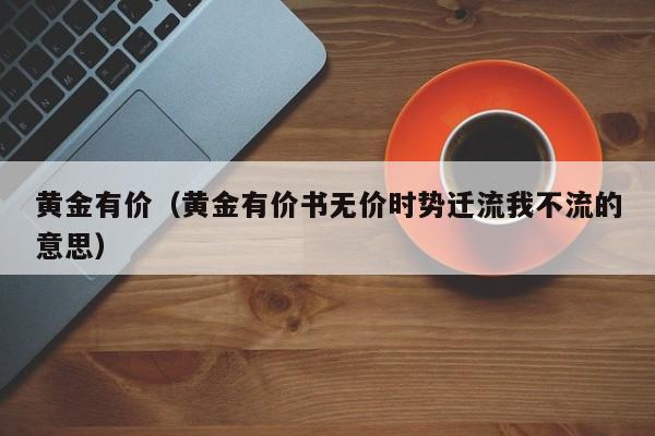 黄金有价（黄金有价书无价时势迁流我不流的意思）