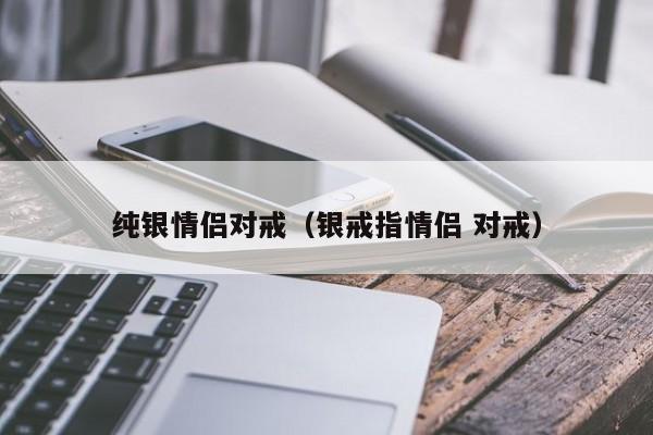 纯银情侣对戒（银戒指情侣 对戒）