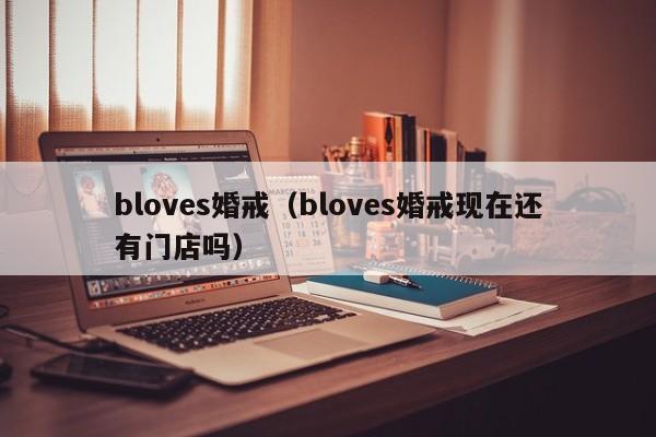 bloves婚戒（bloves婚戒现在还有门店吗）