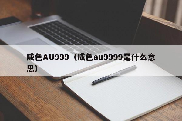 成色AU999（成色au9999是什么意思）