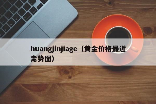 huangjinjiage（黄金价格最近走势图）