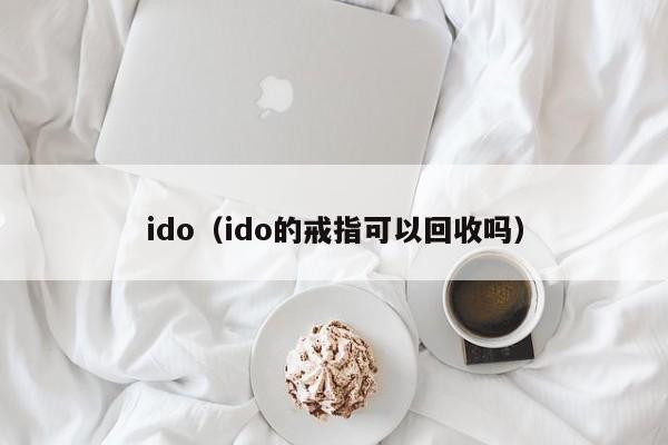 ido（ido的戒指可以回收吗）