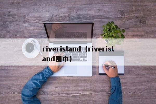 riverisland（riverisland围巾）